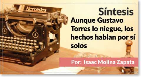 Síntesis Aunque Gustavo Torres lo niegue, los hechos hablan por sí solos