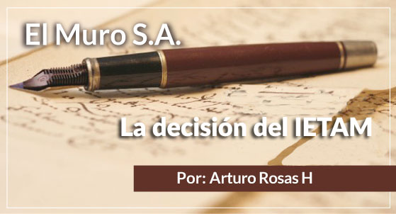 El Muro S.A. La decisión del IETAM
