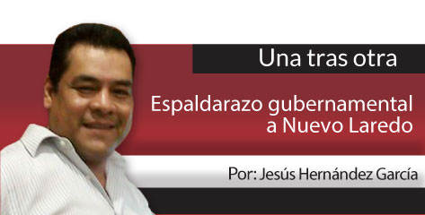 Una Tras Otra Espaldarazo gubernamental a Nuevo Laredo