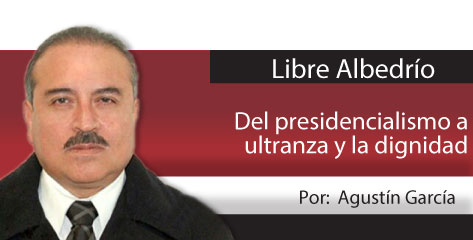 Libre Albedrío  Del presidencialismo a ultranza y la dignidad
