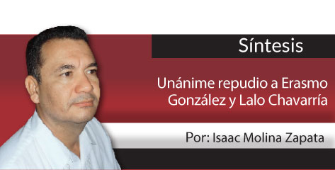 Síntesis Unánime repudio a Erasmo González y Lalo Chavarría