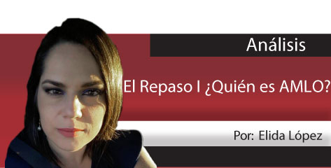 Análisis  El Repaso I ¿Quién es AMLO?