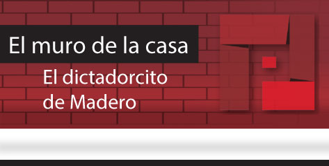 El Muro de la Casa  El dictadorcito de Madero