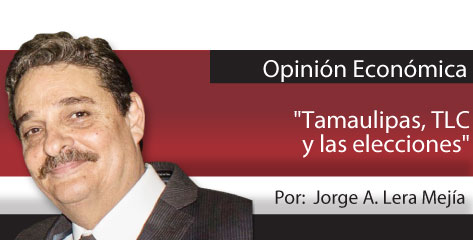 Opinión Económica  “Tamaulipas, TLC y las elecciones”