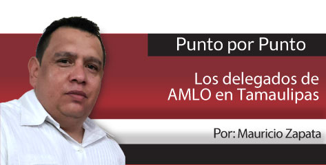 Punto por Punto Los delegados de AMLO en Tamaulipas