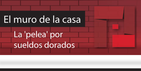 El Muro de la Casa  La ‘pelea’ por sueldos dorados