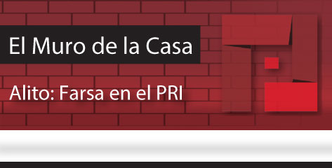 El Muro de la Casa Alito: Farsa en el PRI