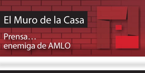 El Muro de la Casa Prensa… enemiga de AMLO