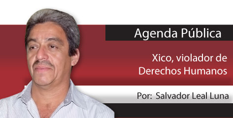 Agenda Pública  Xico, violador de Derechos Humanos.