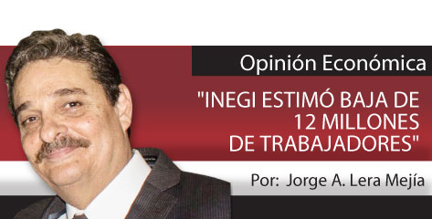 Opinión Económica  “INEGI ESTIMÓ BAJA DE 12 MILLONES DE TRABAJADORES”