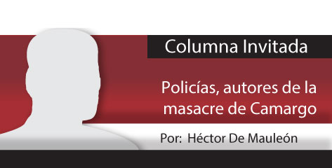 Columna Invitada  Policías, autores de la masacre de Camargo
