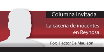 Columna Invitada / La cacería de inocentes en Reynosa