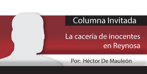 Columna Invitada / La cacería de inocentes en Reynosa