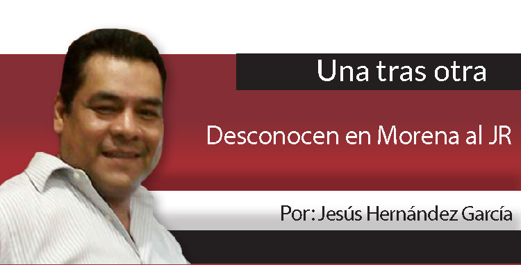 Una Tras Otra / Desconocen en Morena al JR