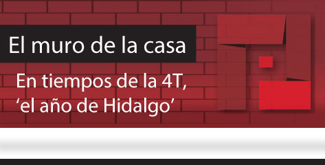 El Muro de la Casa / En tiempos de la 4T, ‘el año de Hidalgo’