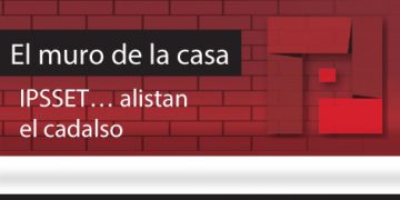 El Muro de la Casa / IPSSET… alistan el cadalso