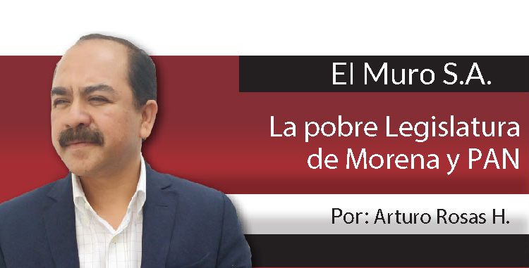 El Muro S.A. / La pobre Legislatura de Morena y PAN