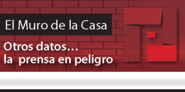 El Muro de la Casa / Otros datos… la  prensa en peligro