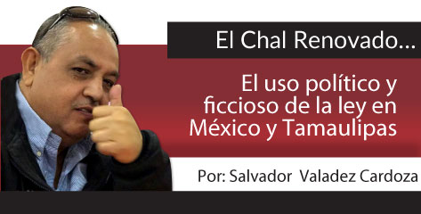 El Chal Renovado / El uso político y ficcioso de la ley en México y Tamaulipas