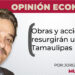 Opinión Económica / Obras y acciones resurgirán un nuevo Tamaulipas