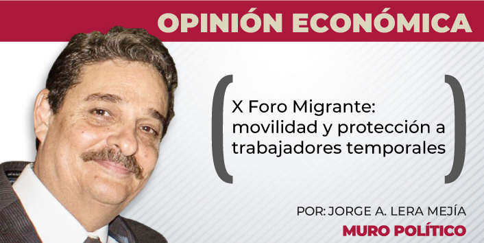 Opinión Económica / X Foro Migrante: movilidad y protección a trabajadores temporales