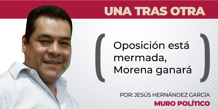 Una Tras Otra / Oposición está mermada, Morena ganará