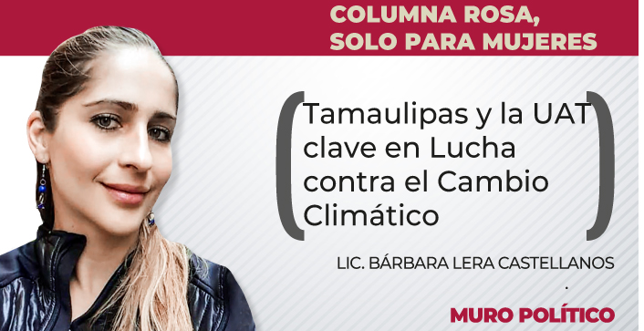 Tamaulipas y la UAT clave en Lucha contra el Cambio Climático