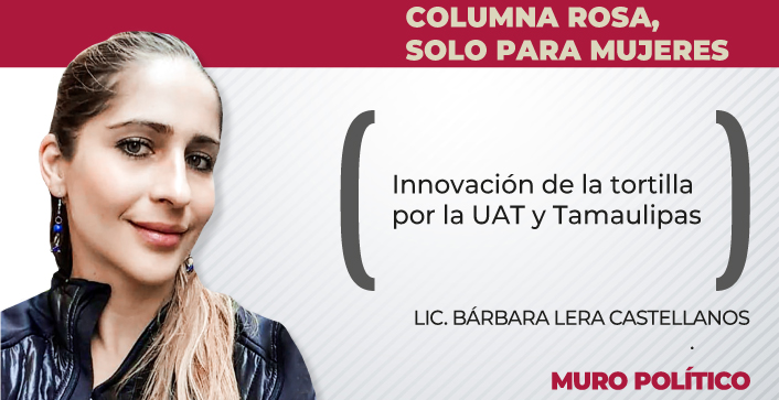 Innovación de la tortilla por la UAT y Tamaulipas