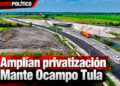 Concesión Mante, Ocampo, Tula se pagará durante 45 años