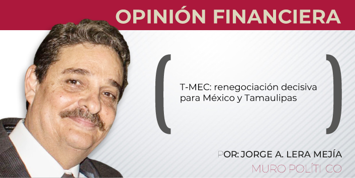T-MEC: renegociación decisiva para México y Tamaulipas